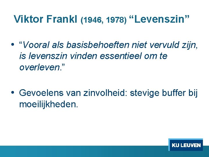 Viktor Frankl (1946, 1978) “Levenszin” • “Vooral als basisbehoeften niet vervuld zijn, is levenszin