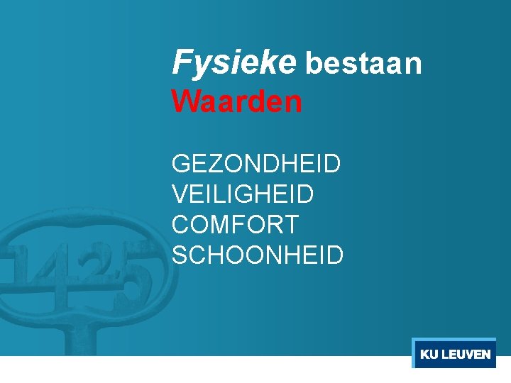 Fysieke bestaan Waarden GEZONDHEID VEILIGHEID COMFORT SCHOONHEID 