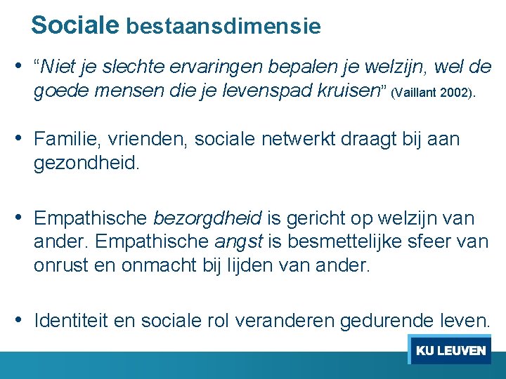 Sociale bestaansdimensie • “Niet je slechte ervaringen bepalen je welzijn, wel de goede mensen