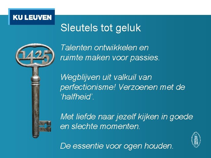 Sleutels tot geluk Talenten ontwikkelen en ruimte maken voor passies. Wegblijven uit valkuil van