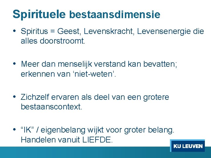 Spirituele bestaansdimensie • Spiritus = Geest, Levenskracht, Levensenergie die alles doorstroomt. • Meer dan