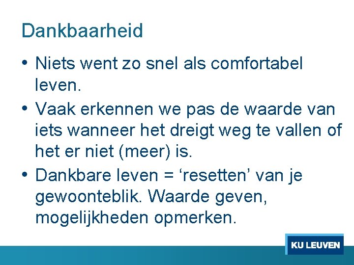 Dankbaarheid • Niets went zo snel als comfortabel leven. • Vaak erkennen we pas