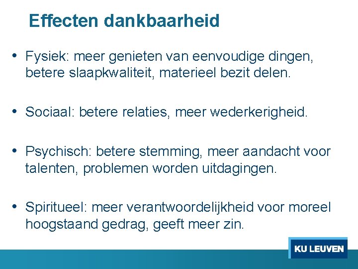 Effecten dankbaarheid • Fysiek: meer genieten van eenvoudige dingen, betere slaapkwaliteit, materieel bezit delen.