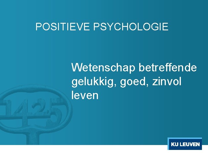 POSITIEVE PSYCHOLOGIE Wetenschap betreffende gelukkig, goed, zinvol leven 