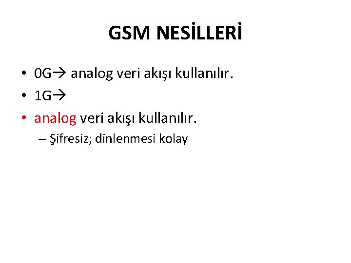 GSM NESİLLERİ • 0 G analog veri akışı kullanılır. • 1 G • analog