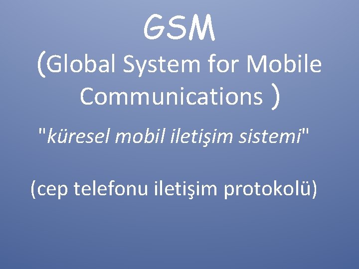 GSM (Global System for Mobile Communications ) "küresel mobil iletişim sistemi" (cep telefonu iletişim