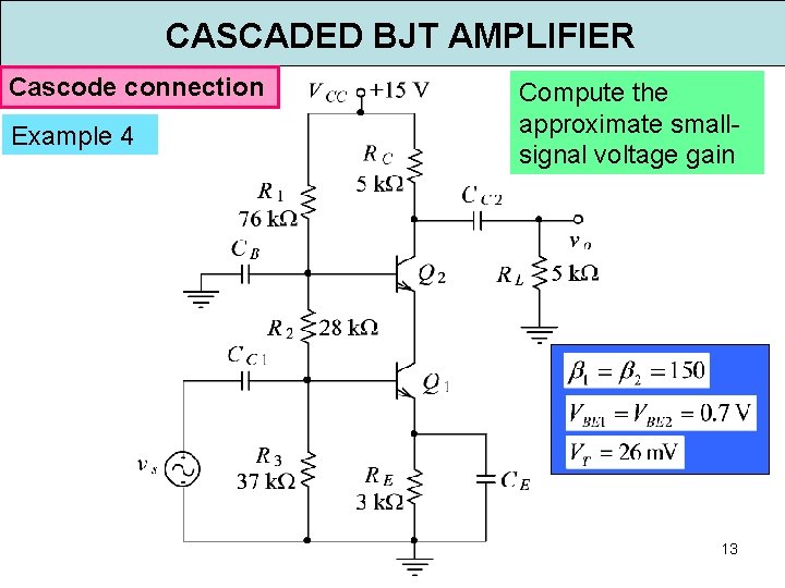 CASCADED BJT AMPLIFIER Cascode connection Example 4 Compute the approximate smallsignal voltage gain 13 CASCADED BJT AMPLIFIER Cascode connection Example 4 Compute the approximate smallsignal voltage gain 13