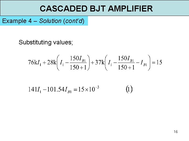 CASCADED BJT AMPLIFIER Example 4 – Solution (cont’d) Substituting values; 16 