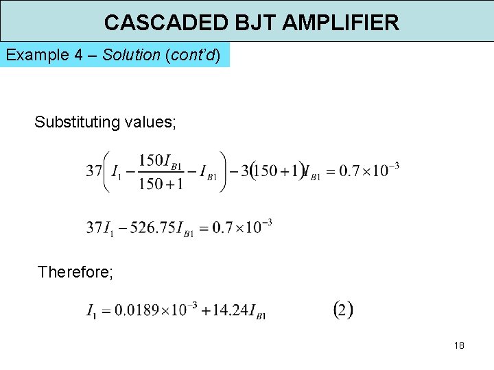CASCADED BJT AMPLIFIER Example 4 – Solution (cont’d) Substituting values; Therefore; 18 