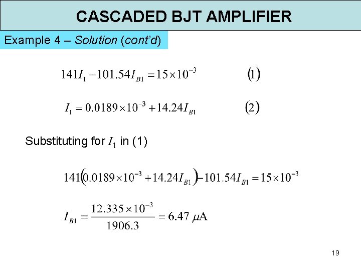 CASCADED BJT AMPLIFIER Example 4 – Solution (cont’d) Substituting for I 1 in (1)