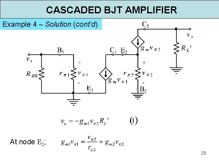 CASCADED BJT AMPLIFIER Example 4 – Solution (cont’d) At node E 2; 23 CASCADED BJT AMPLIFIER Example 4 – Solution (cont’d) At node E 2; 23