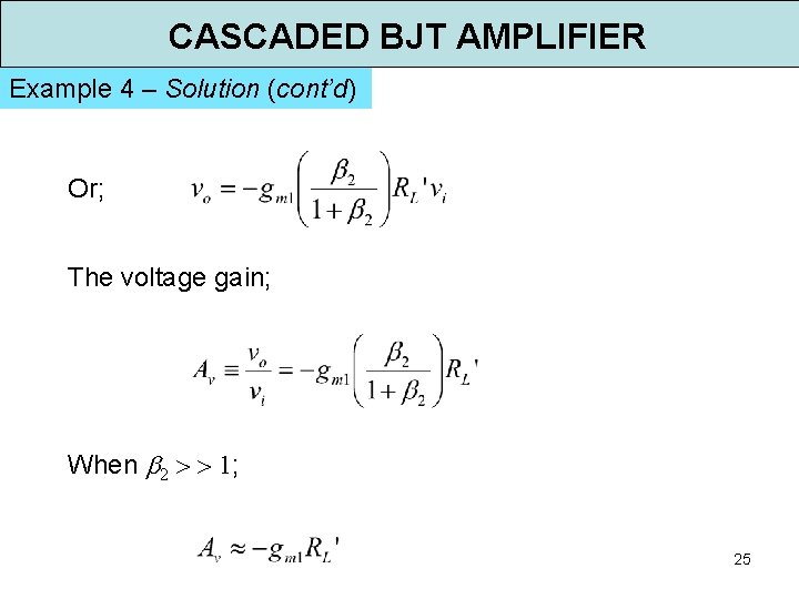 CASCADED BJT AMPLIFIER Example 4 – Solution (cont’d) Or; The voltage gain; When 2