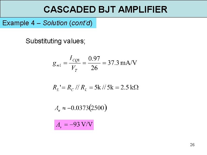 CASCADED BJT AMPLIFIER Example 4 – Solution (cont’d) Substituting values; 26 