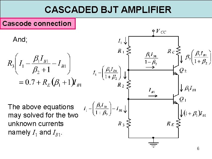 CASCADED BJT AMPLIFIER Cascode connection And; The above equations may solved for the two