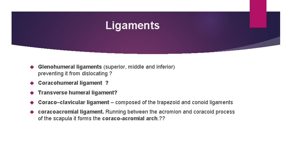 Ligaments Glenohumeral ligaments (superior, middle and inferior) preventing it from dislocating ? Coracohumeral ligament