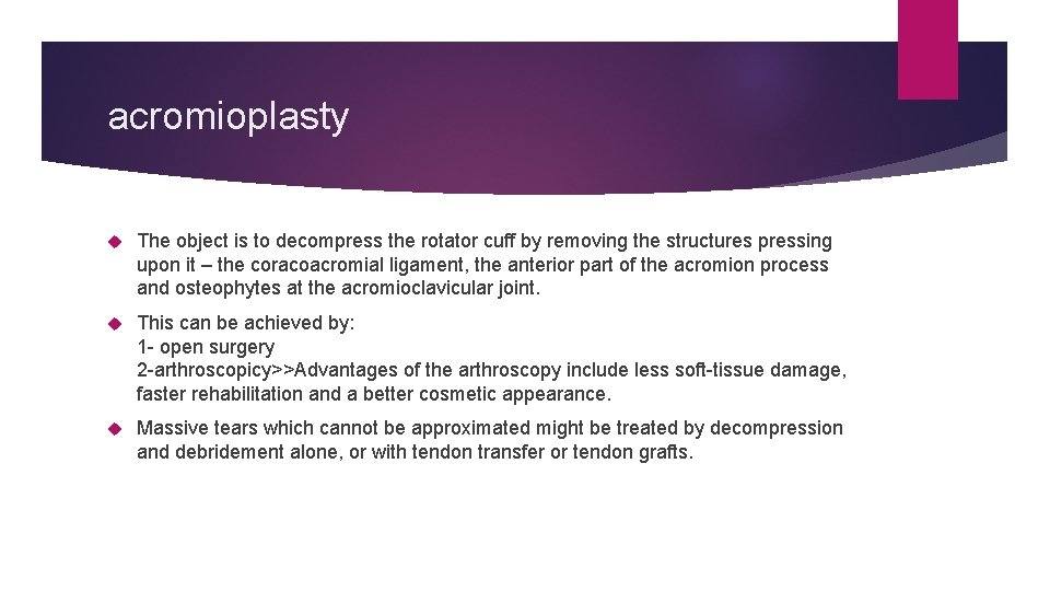 acromioplasty The object is to decompress the rotator cuff by removing the structures pressing