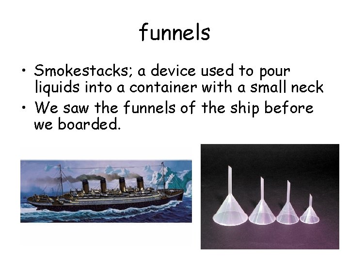 funnels • Smokestacks; a device used to pour liquids into a container with a