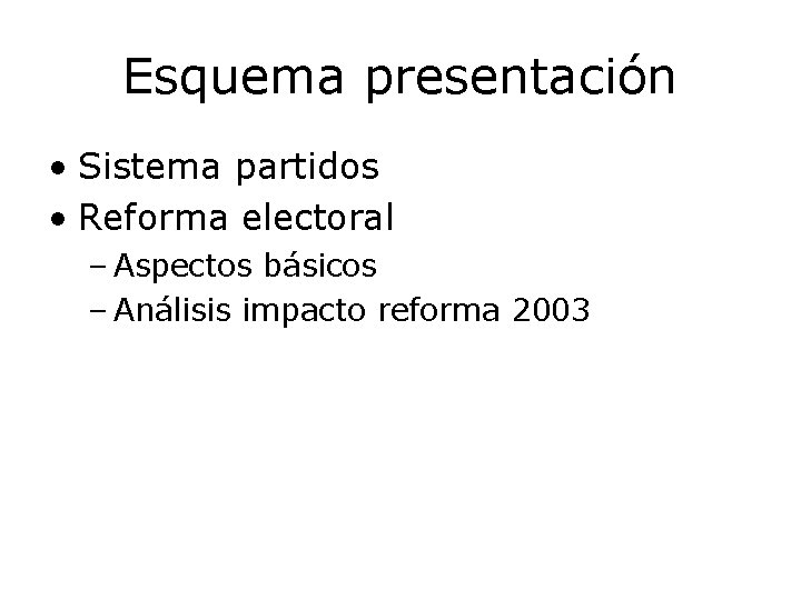 Esquema presentación • Sistema partidos • Reforma electoral – Aspectos básicos – Análisis impacto