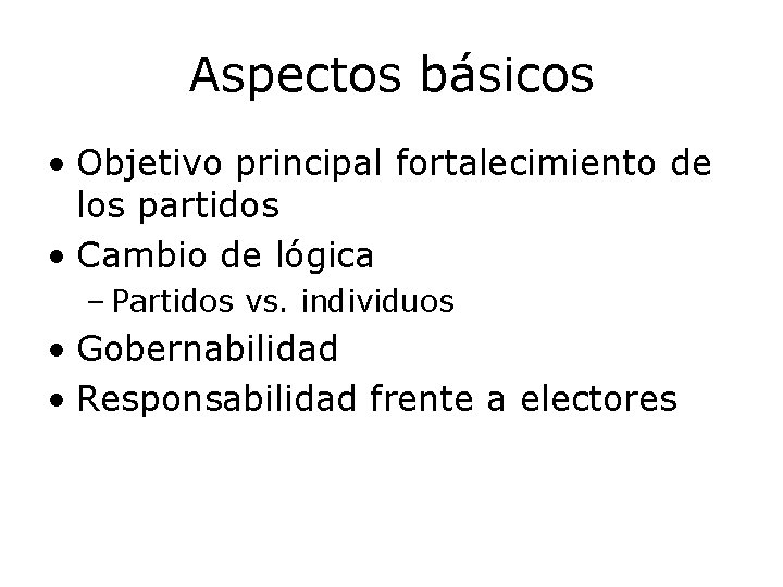 Aspectos básicos • Objetivo principal fortalecimiento de los partidos • Cambio de lógica –