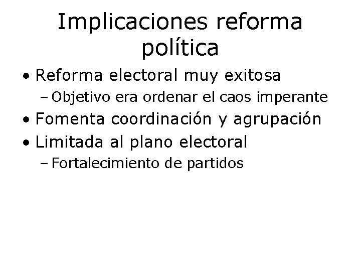 Implicaciones reforma política • Reforma electoral muy exitosa – Objetivo era ordenar el caos