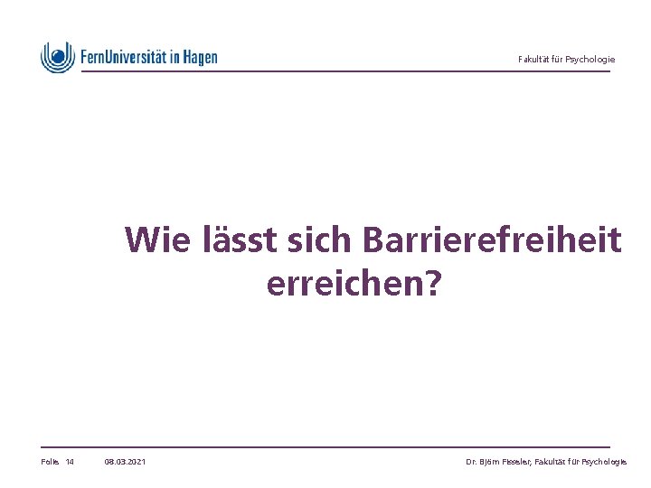 Fakultät für Psychologie Barrierefreiheit erreichen Wie lässt sich Barrierefreiheit erreichen? Folie 14 08. 03.