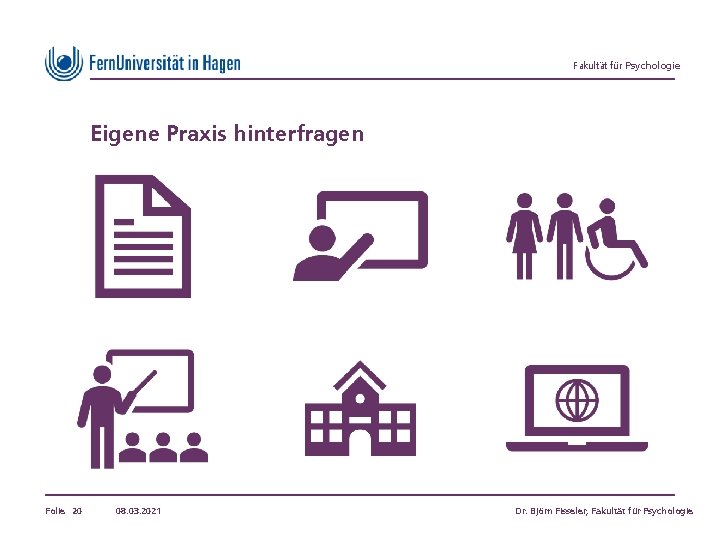 Fakultät für Psychologie Eigene Praxis hinterfragen Folie 20 08. 03. 2021 Dr. Björn Fisseler,