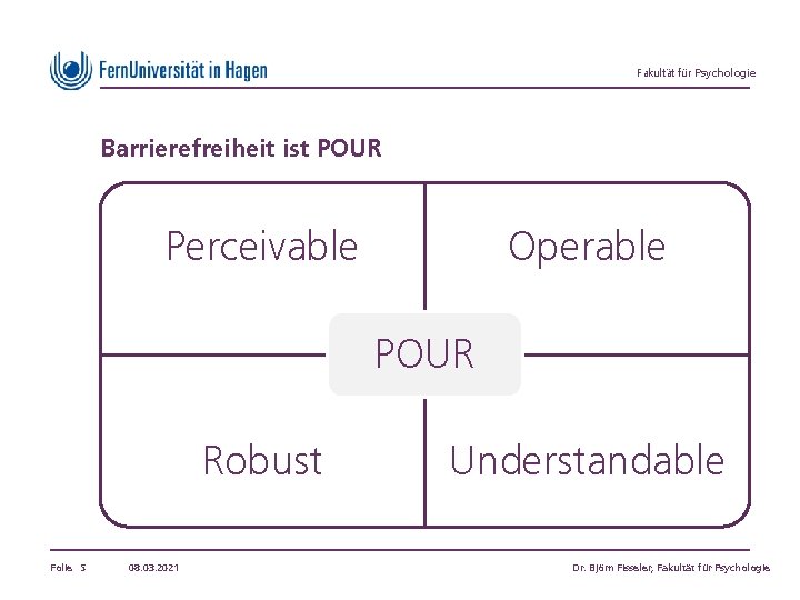 Fakultät für Psychologie Barrierefreiheit ist POUR Perceivable Operable POUR Robust Folie 5 08. 03.