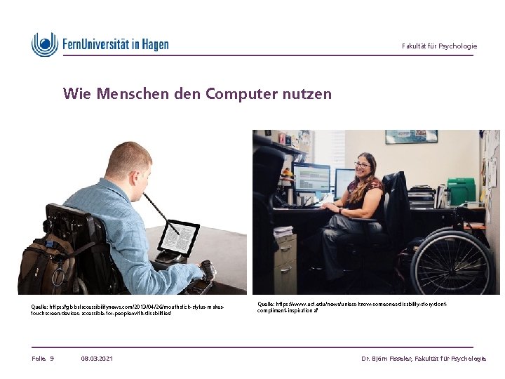 Fakultät für Psychologie Wie Menschen den Computer nutzen Quelle: https: //globalaccessibilitynews. com/2013/04/26/mouthstick-stylus-makestouchscreen-devices-accessible-for-people-with-disabilities/ Folie 9