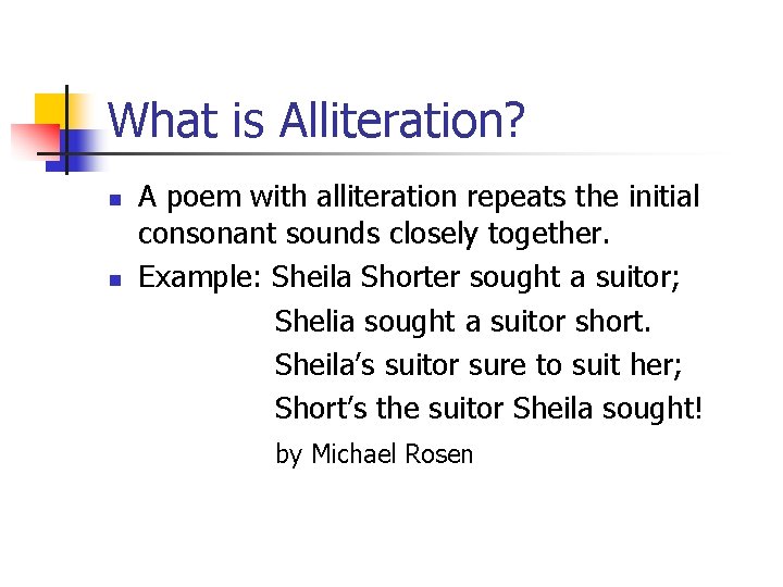 What is Alliteration? n n A poem with alliteration repeats the initial consonant sounds