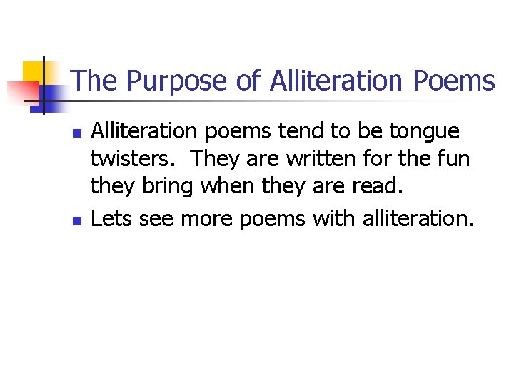 The Purpose of Alliteration Poems n n Alliteration poems tend to be tongue twisters.