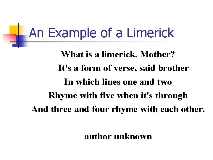 An Example of a Limerick What is a limerick, Mother? It's a form of