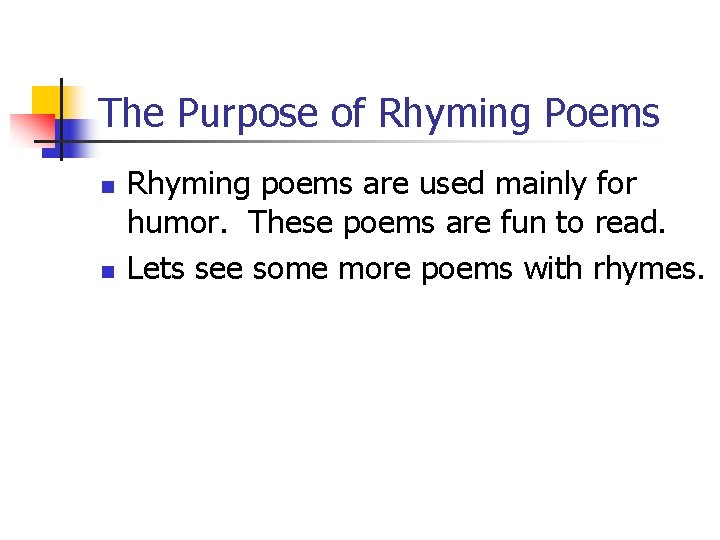 The Purpose of Rhyming Poems n n Rhyming poems are used mainly for humor.