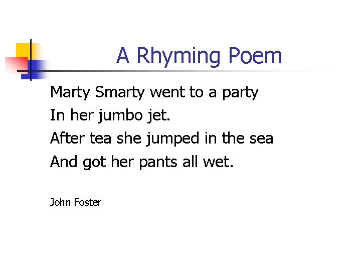 A Rhyming Poem Marty Smarty went to a party In her jumbo jet. After