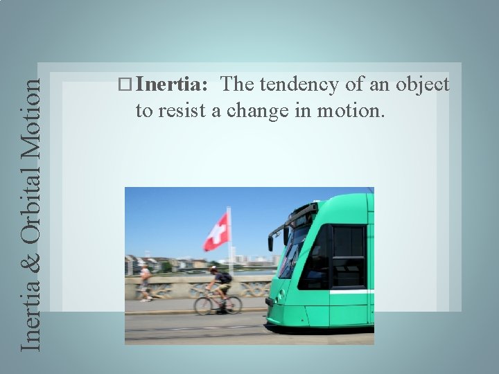 Inertia & Orbital Motion Inertia: The tendency of an object to resist a change