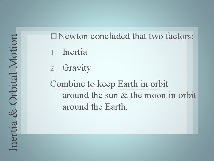 Inertia & Orbital Motion Newton concluded that two factors: 1. Inertia 2. Gravity Combine