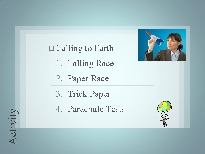  Falling to Earth 1. Falling Race 2. Paper Race Activity 3. Trick Paper