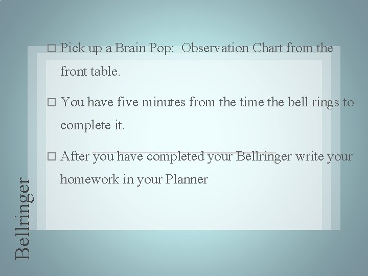  Pick up a Brain Pop: Observation Chart from the front table. You have