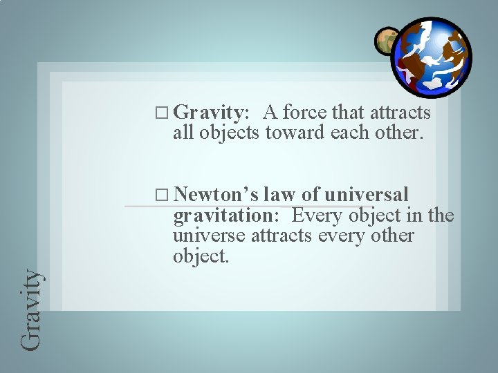  Gravity: A force that attracts all objects toward each other. Gravity Newton’s law