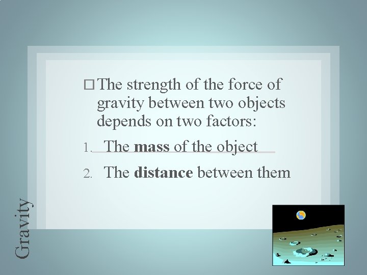 strength of the force of gravity between two objects depends on two factors: Gravity