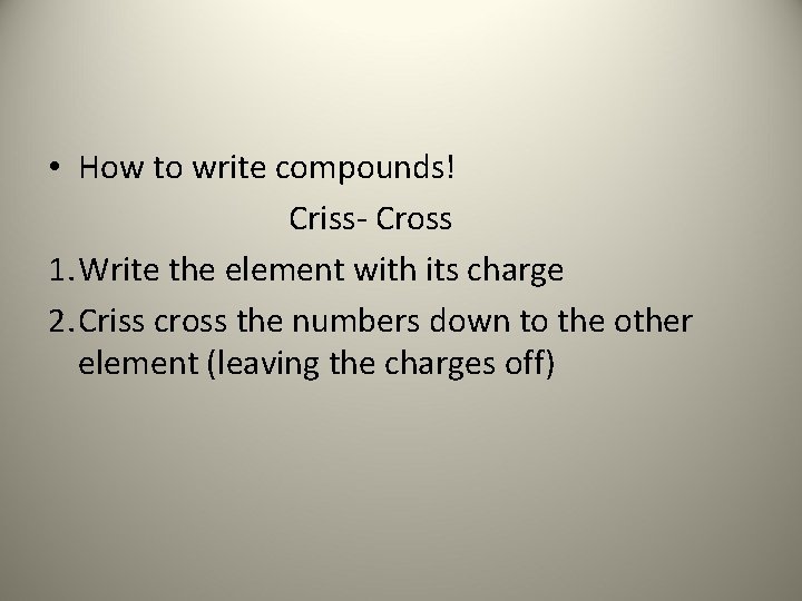 • How to write compounds! Criss- Cross 1. Write the element with its