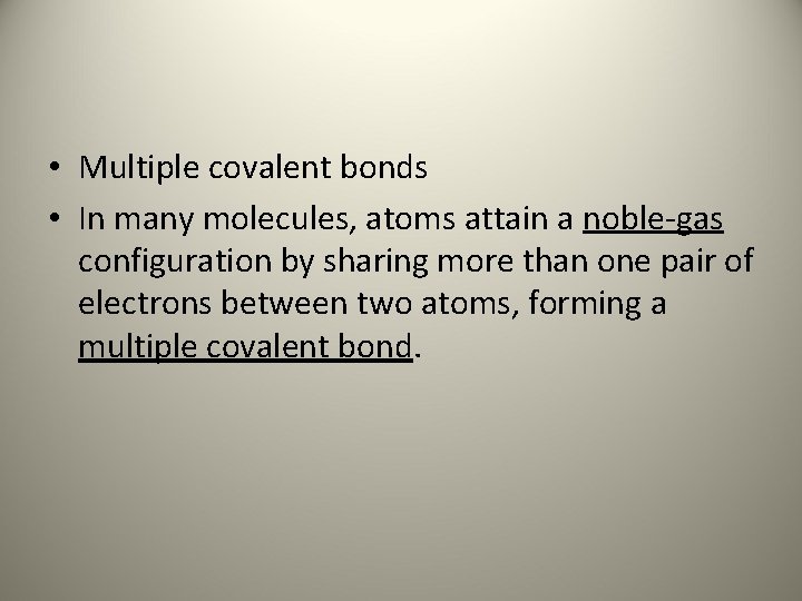  • Multiple covalent bonds • In many molecules, atoms attain a noble-gas configuration