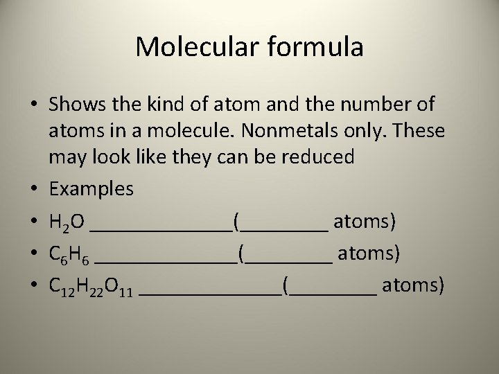 Molecular formula • Shows the kind of atom and the number of atoms in