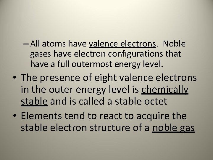 – All atoms have valence electrons. Noble gases have electron configurations that have a