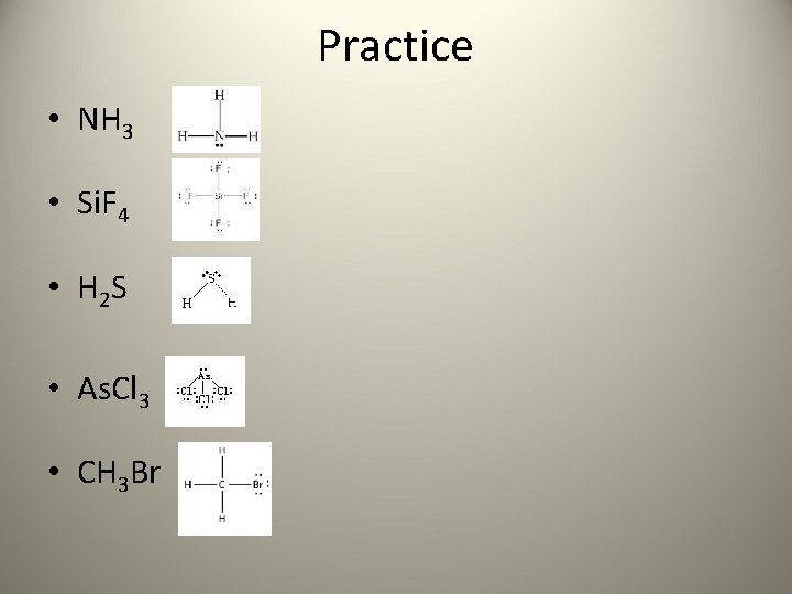 Practice • NH 3 • Si. F 4 • H 2 S • As.