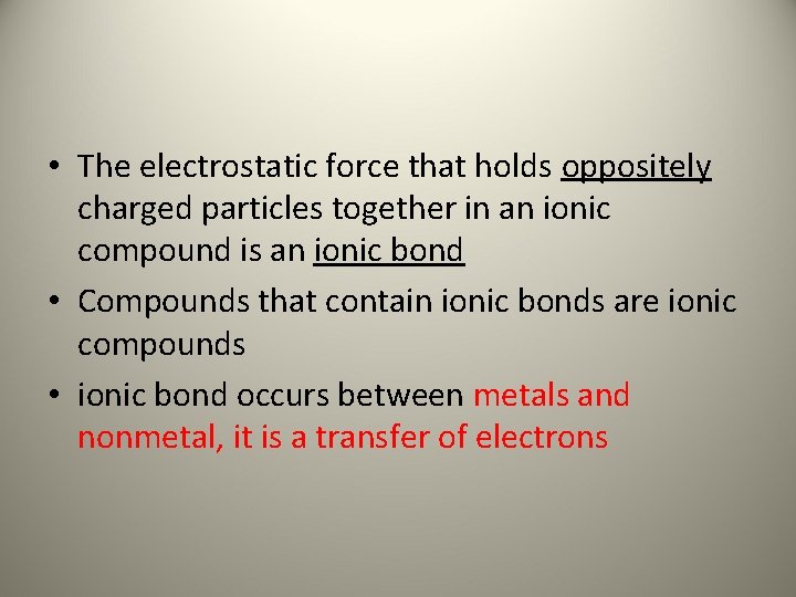  • The electrostatic force that holds oppositely charged particles together in an ionic
