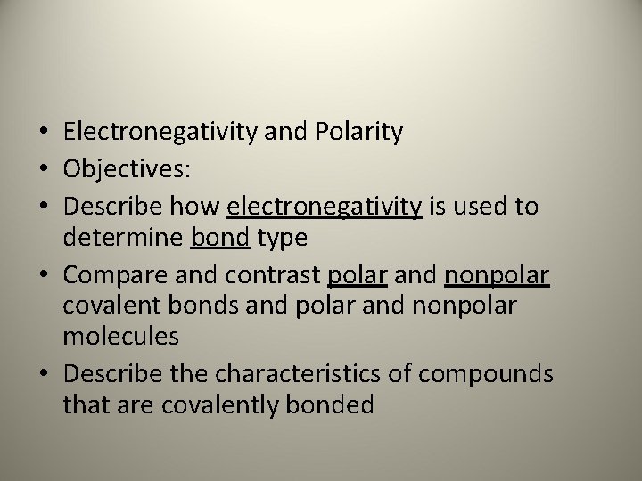  • Electronegativity and Polarity • Objectives: • Describe how electronegativity is used to