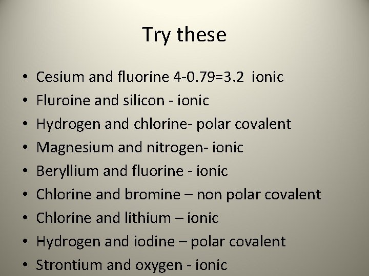 Try these • • • Cesium and fluorine 4 -0. 79=3. 2 ionic Fluroine