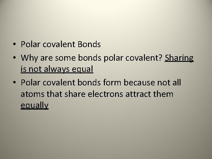  • Polar covalent Bonds • Why are some bonds polar covalent? Sharing is