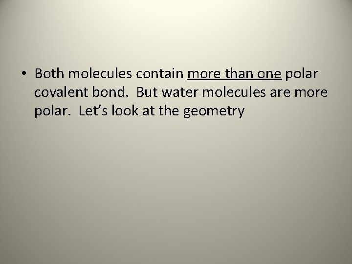  • Both molecules contain more than one polar covalent bond. But water molecules