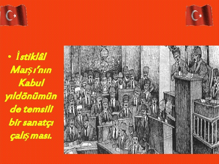  • İstiklâl Marşı’nın Kabul yıldönümün de temsili bir sanatçı çalışması. 